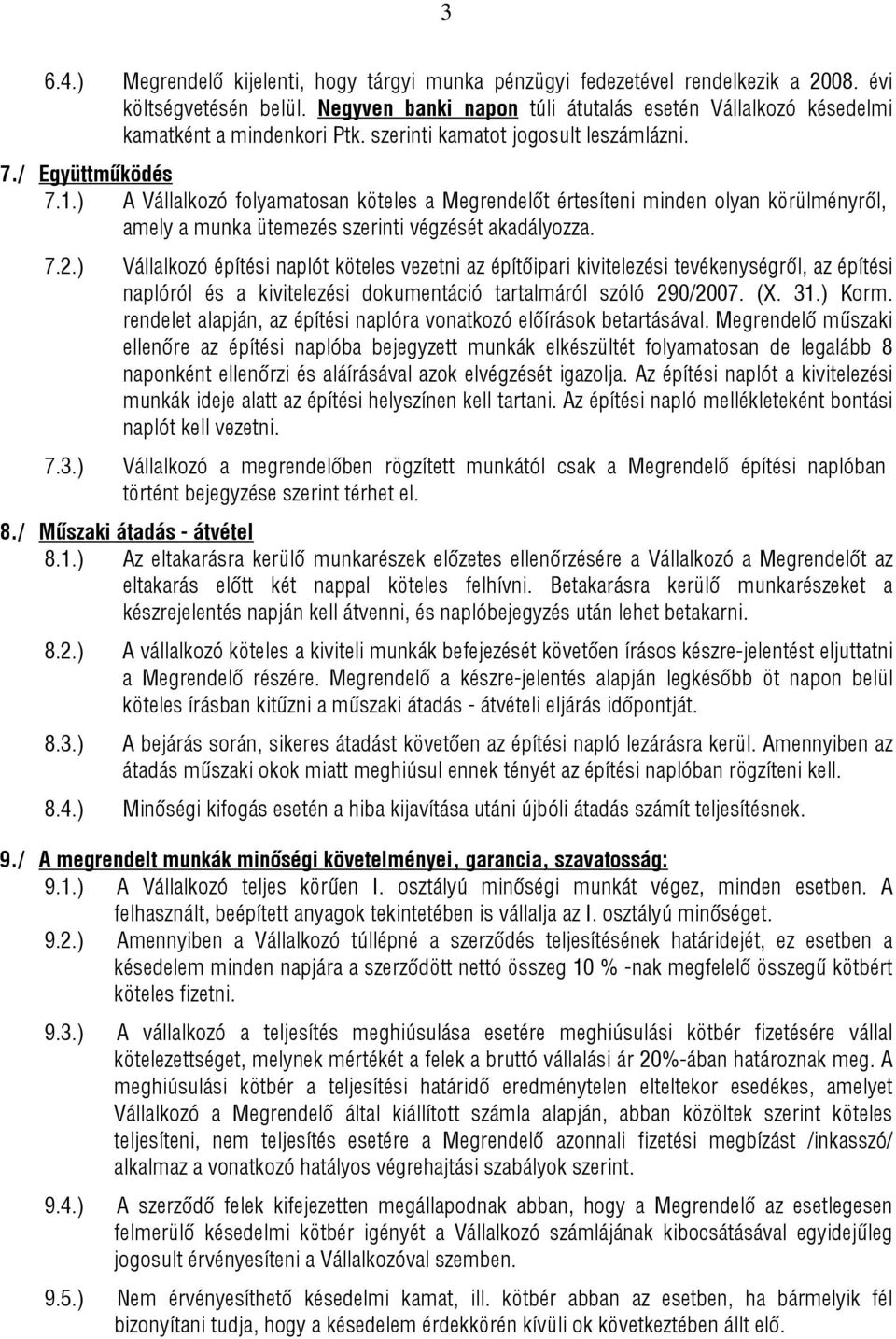 ) A Vállalkozó folyamatosan köteles a Megrendelőt értesíteni minden olyan körülményről, amely a munka ütemezés szerinti végzését akadályozza. 7.2.