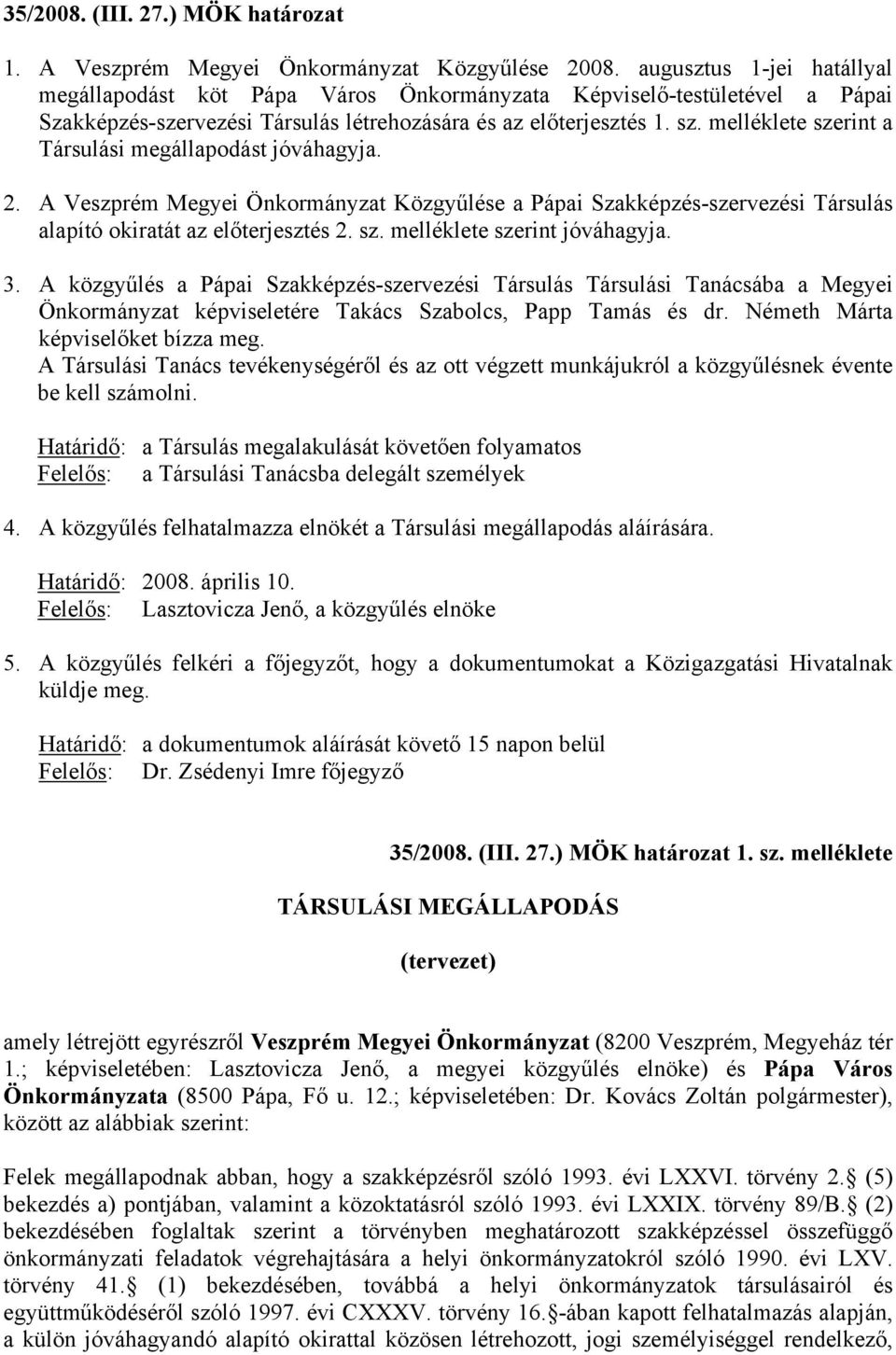 melléklete szerint a Társulási megállapodást jóváhagyja. 2. A Veszprém Megyei Önkormányzat Közgyűlése a Pápai Szakképzés-szervezési Társulás alapító okiratát az előterjesztés 2. sz. melléklete szerint jóváhagyja.