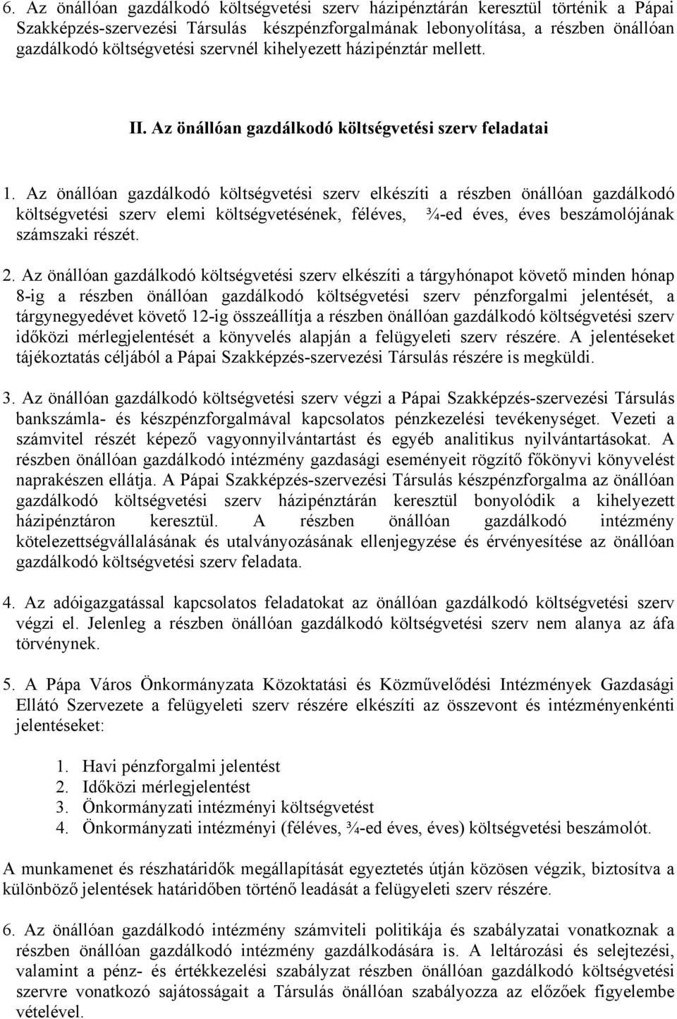 Az önállóan gazdálkodó költségvetési szerv elkészíti a részben önállóan gazdálkodó költségvetési szerv elemi költségvetésének, féléves, ¾-ed éves, éves beszámolójának számszaki részét. 2.