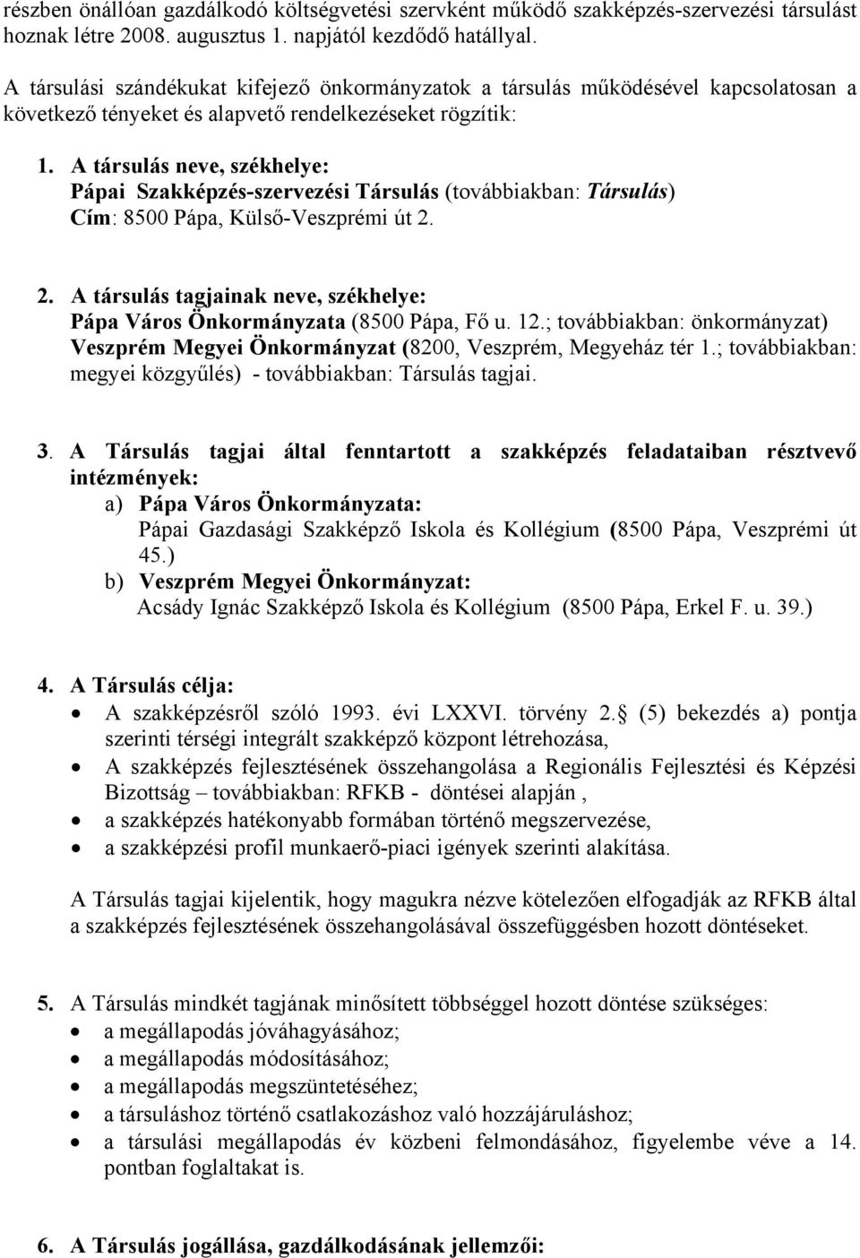 A társulás neve, székhelye: Pápai Szakképzés-szervezési Társulás (továbbiakban: Társulás) Cím: 8500 Pápa, Külső-Veszprémi út 2.