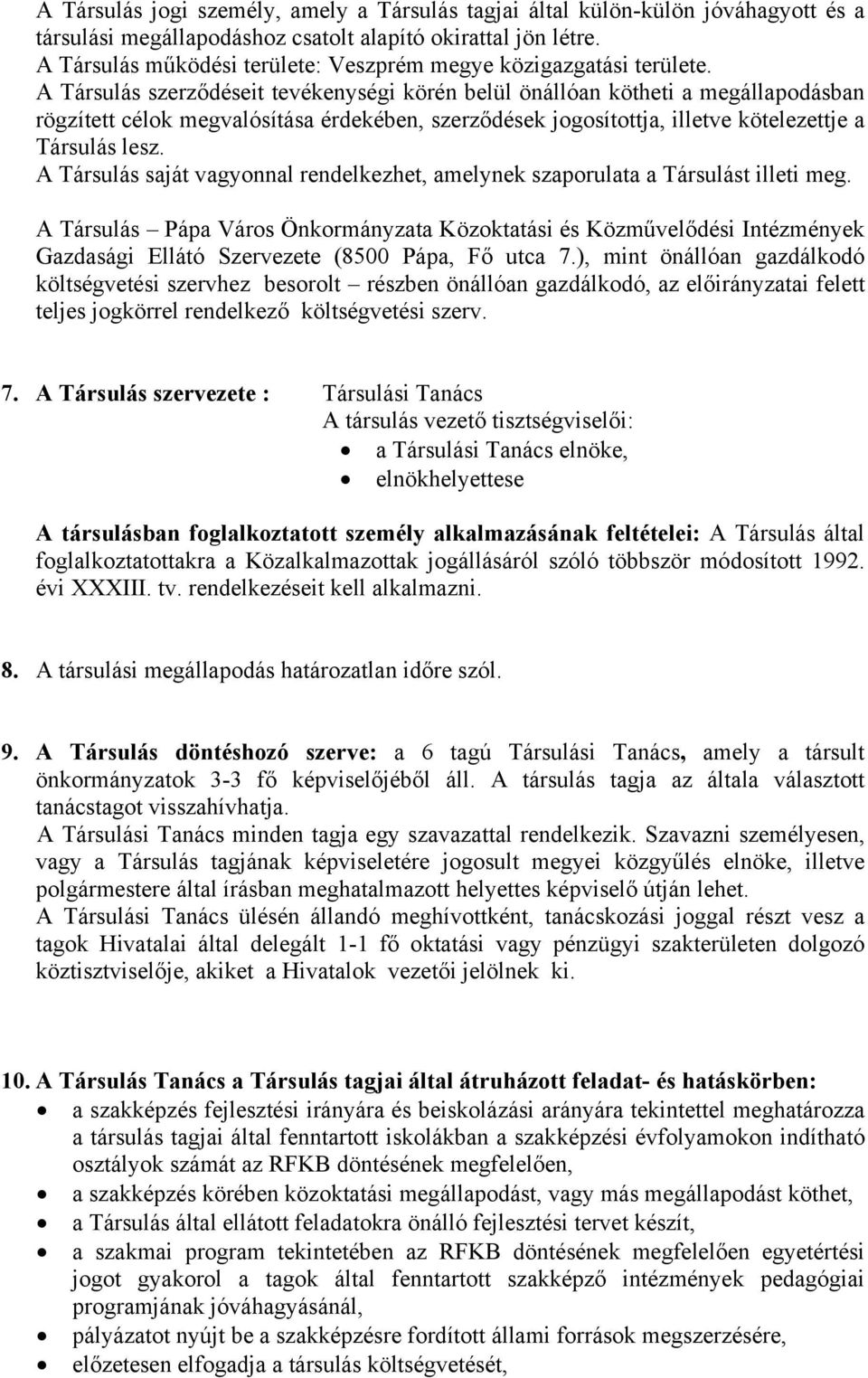 A Társulás szerződéseit tevékenységi körén belül önállóan kötheti a megállapodásban rögzített célok megvalósítása érdekében, szerződések jogosítottja, illetve kötelezettje a Társulás lesz.