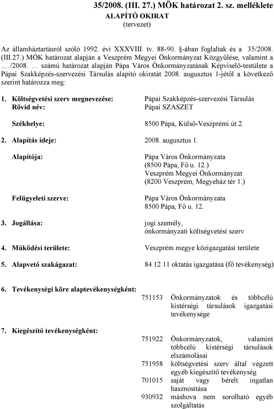 Költségvetési szerv megnevezése: Pápai Szakképzés-szervezési Társulás Rövid név: Pápai SZASZET Székhelye: 8500 Pápa, Külső-Veszprémi út 2. 2. Alapítás ideje: 2008. augusztus 1.