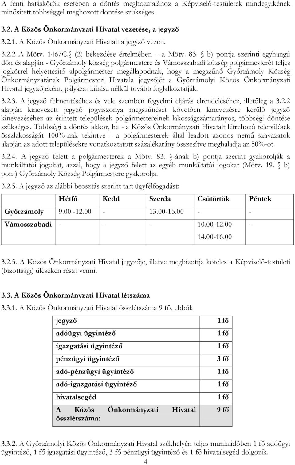 b) pontja szerinti egyhangú döntés alapján - Győrzámoly község polgármestere és Vámosszabadi község polgármesterét teljes jogkörrel helyettesítő alpolgármester megállapodnak, hogy a megszűnő