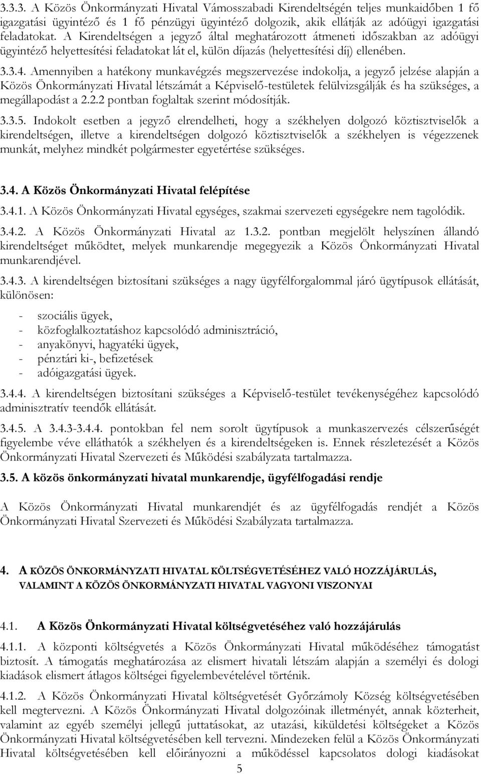 Amennyiben a hatékony munkavégzés megszervezése indokolja, a jegyző jelzése alapján a Közös Önkormányzati Hivatal létszámát a Képviselő-testületek felülvizsgálják és ha szükséges, a megállapodást a 2.