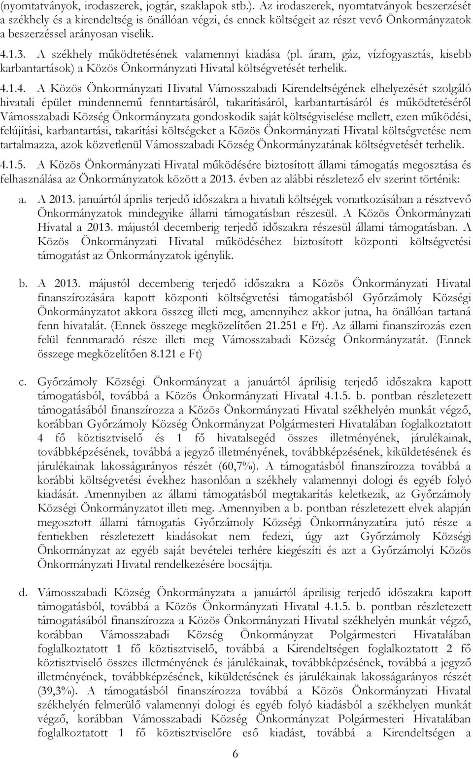 A székhely működtetésének valamennyi kiadása (pl. áram, gáz, vízfogyasztás, kisebb karbantartások) a Közös Önkormányzati Hivatal költségvetését terhelik. 4.