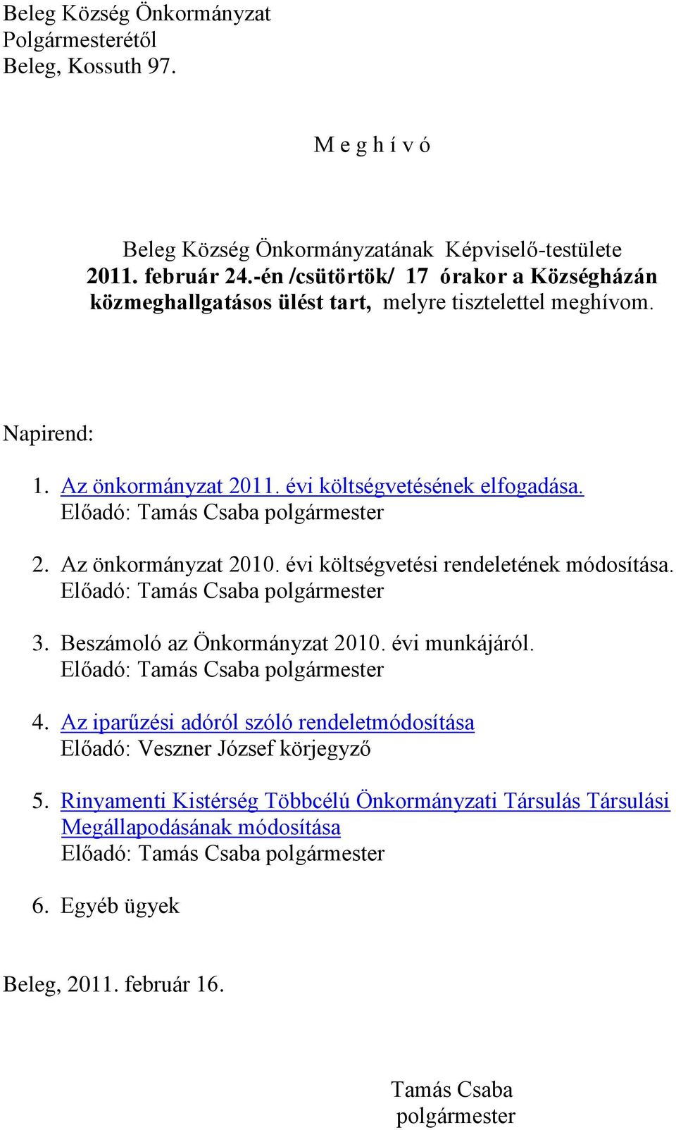 Előadó: Tamás Csaba polgármester 2. Az önkormányzat 2010. évi költségvetési rendeletének módosítása. Előadó: Tamás Csaba polgármester 3. Beszámoló az Önkormányzat 2010. évi munkájáról.