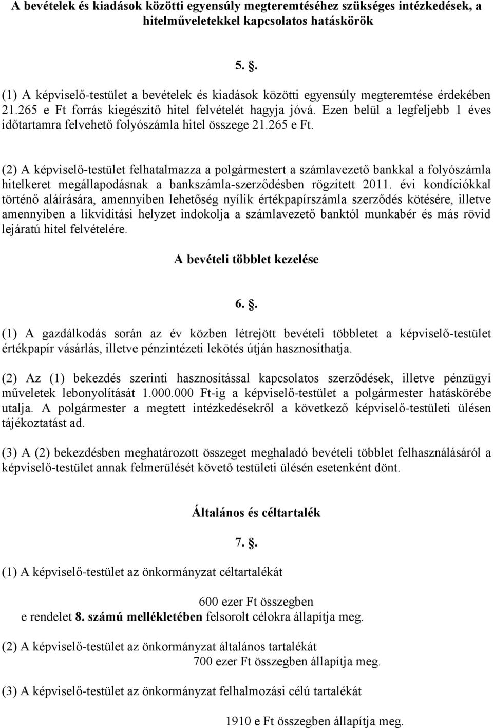 Ezen belül a legfeljebb 1 éves időtartamra felvehető folyószámla hitel összege 21.265 e Ft.