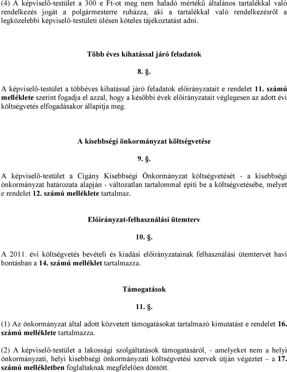 számú melléklete szerint fogadja el azzal, hogy a későbbi évek előirányzatait véglegesen az adott évi költségvetés elfogadásakor állapítja meg. A kisebbségi önkormányzat költségvetése 9.