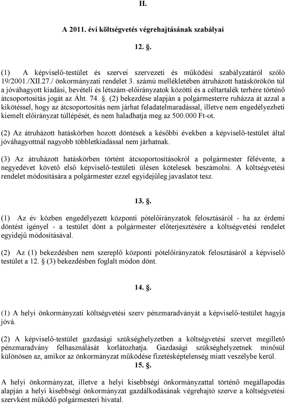 . (2) bekezdése alapján a polgármesterre ruházza át azzal a kikötéssel, hogy az átcsoportosítás nem járhat feladatelmaradással, illetve nem engedélyezheti kiemelt előirányzat túllépését, és nem