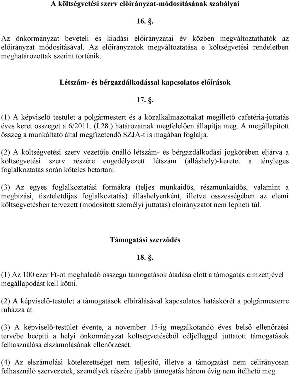 . (1) A képviselő testület a polgármestert és a közalkalmazottakat megillető cafetéria-juttatás éves keret összegét a 6/2011. (I.28.) határozatnak megfelelően állapítja meg.