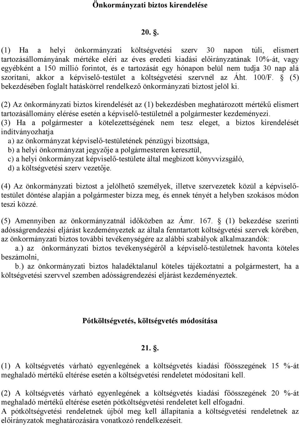 e tartozását egy hónapon belül nem tudja 30 nap alá szorítani, akkor a képviselő-testület a költségvetési szervnél az Áht. 100/F.