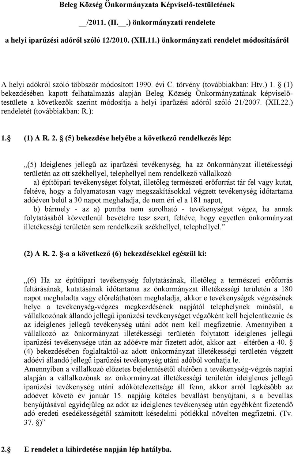 (1) bekezdésében kapott felhatalmazás alapján Beleg Község Önkormányzatának képviselőtestülete a következők szerint módosítja a helyi iparűzési adóról szóló 21/2007. (XII.22.