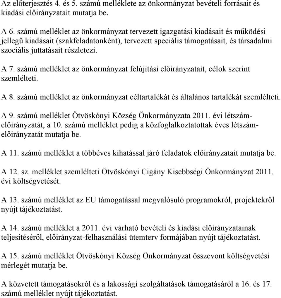 számú melléklet az önkormányzat felújítási előirányzatait, célok szerint szemlélteti. A 8. számú melléklet az önkormányzat céltartalékát és általános tartalékát szemlélteti. A 9.