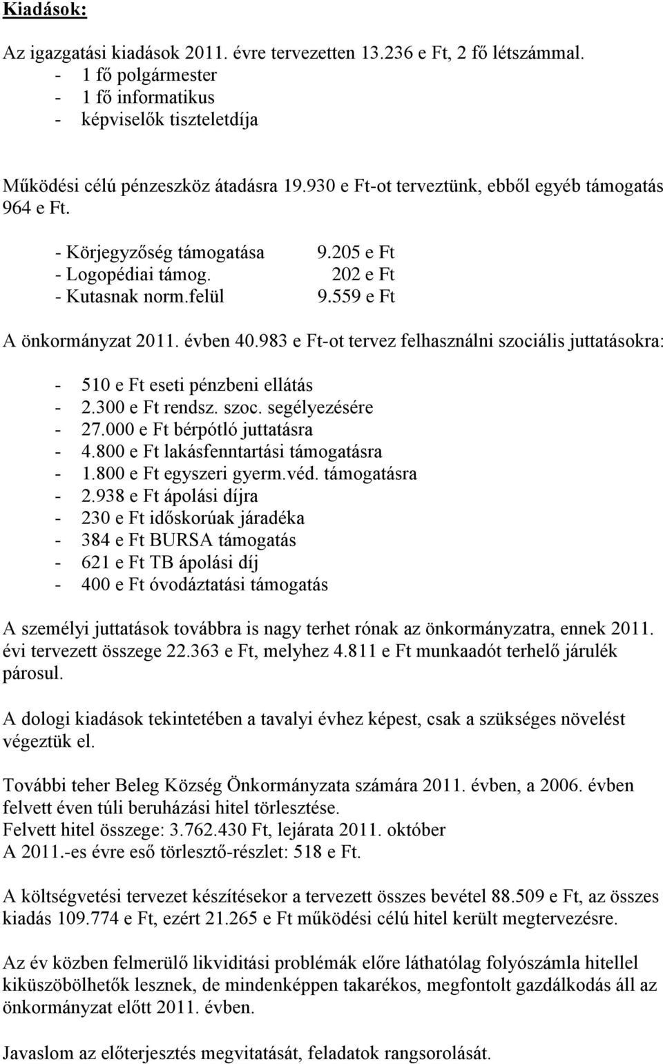 983 e Ft-ot tervez felhasználni szociális juttatásokra: - 510 e Ft eseti pénzbeni ellátás - 2.300 e Ft rendsz. szoc. segélyezésére - 27.000 e Ft bérpótló juttatásra - 4.