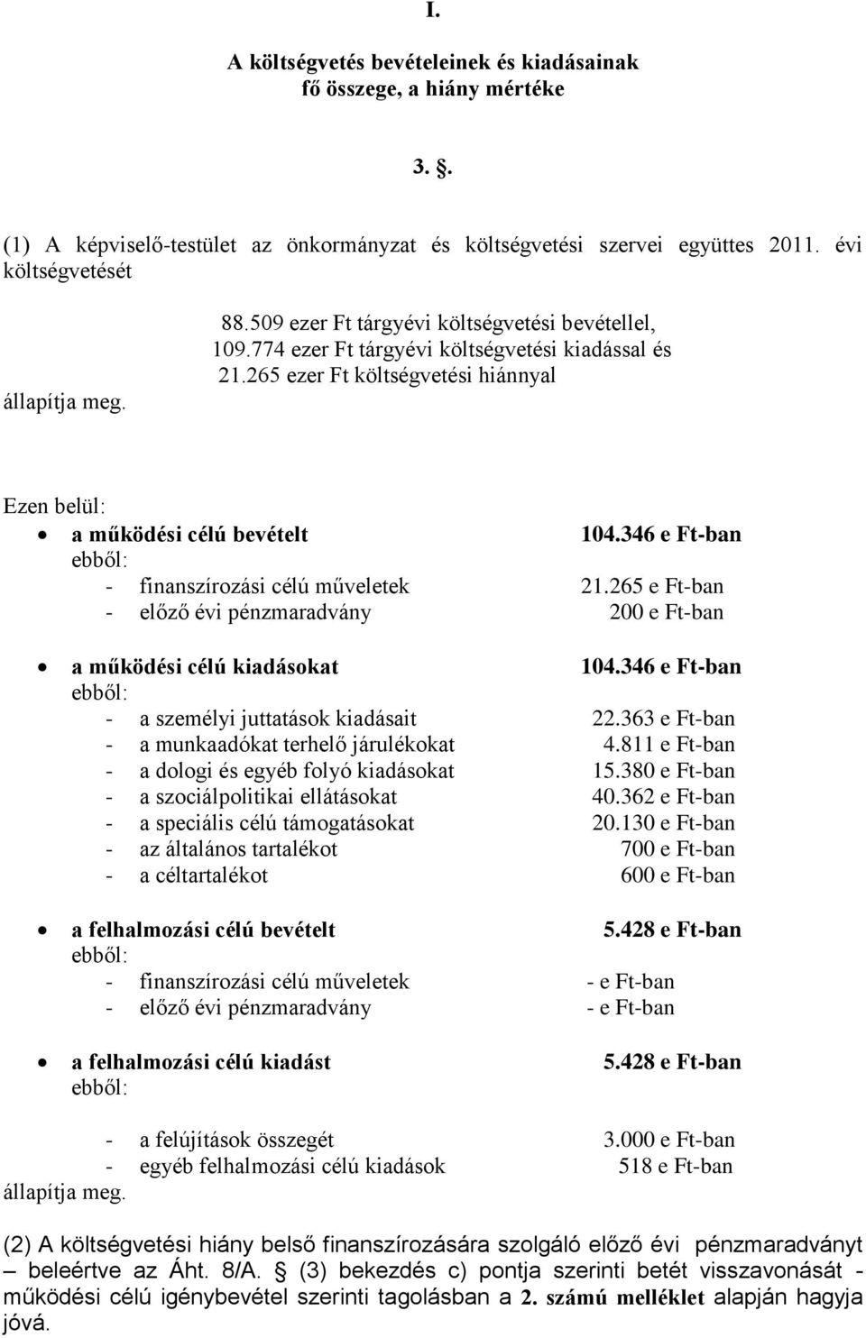 346 e Ft-ban ebből: - finanszírozási célú műveletek 21.265 e Ft-ban - előző évi pénzmaradvány 200 e Ft-ban a működési célú kiadásokat 104.346 e Ft-ban ebből: - a személyi juttatások kiadásait 22.