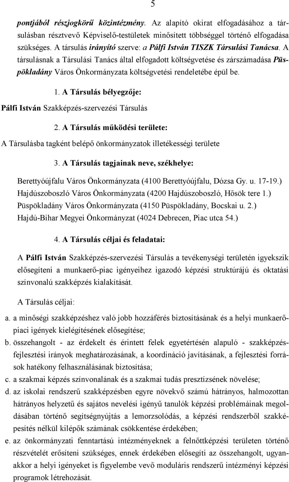 A társulásnak a Társulási Tanács által elfogadott költségvetése és zárszámadása Püspökladány Város Önkormányzata költségvetési rendeletébe épül be. 1.