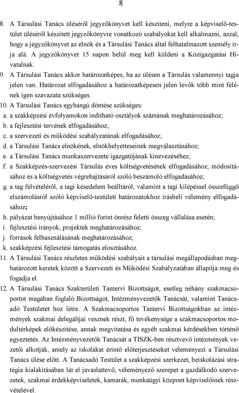 A Társulási Tanács akkor határozatképes, ha az ülésen a Társulás valamennyi tagja jelen van. Határozat elfogadásához a határozatképesen jelen levők több mint felének igen szavazata szükséges. 10.