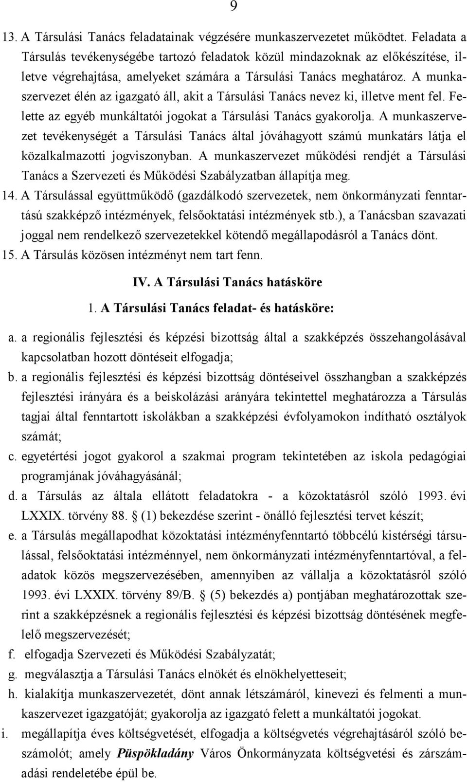 A munkaszervezet élén az igazgató áll, akit a Társulási Tanács nevez ki, illetve ment fel. Felette az egyéb munkáltatói jogokat a Társulási Tanács gyakorolja.