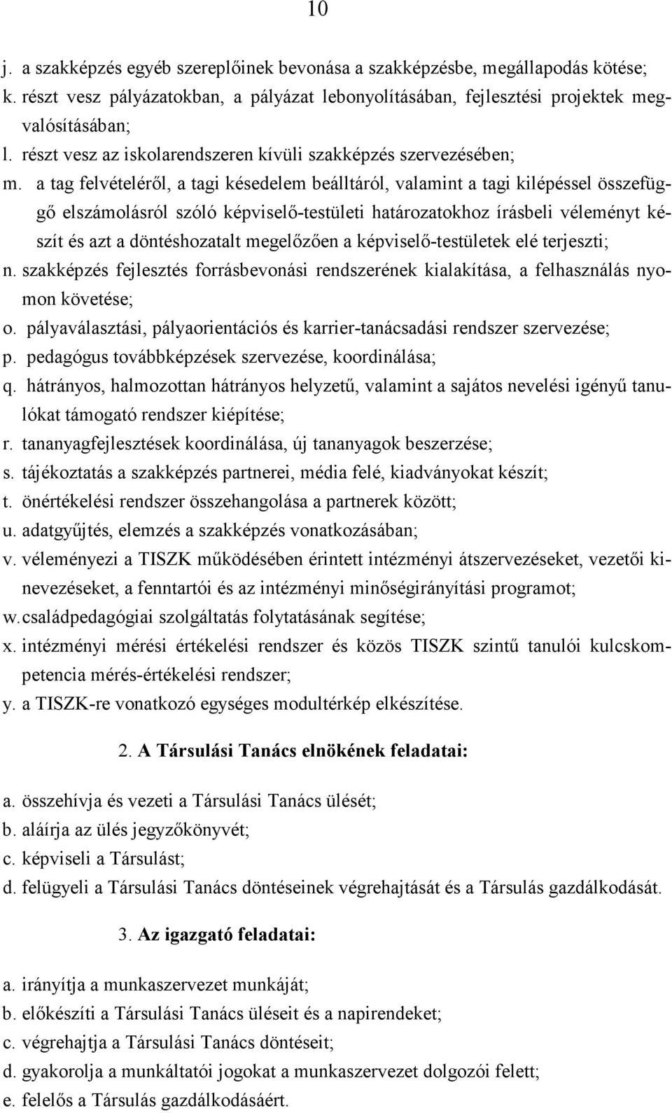 a tag felvételéről, a tagi késedelem beálltáról, valamint a tagi kilépéssel összefüggő elszámolásról szóló képviselő-testületi határozatokhoz írásbeli véleményt készít és azt a döntéshozatalt