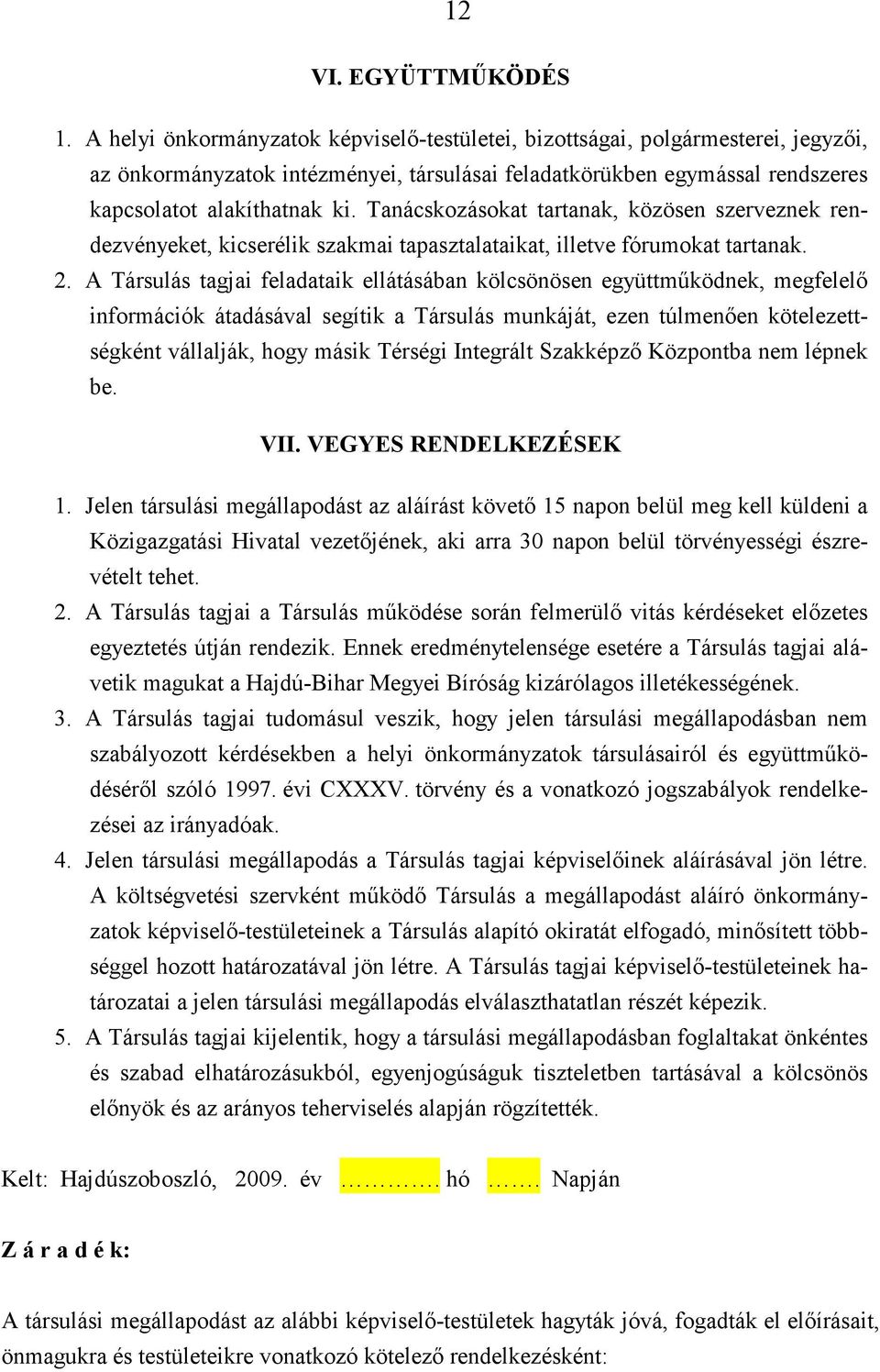 Tanácskozásokat tartanak, közösen szerveznek rendezvényeket, kicserélik szakmai tapasztalataikat, illetve fórumokat tartanak. 2.