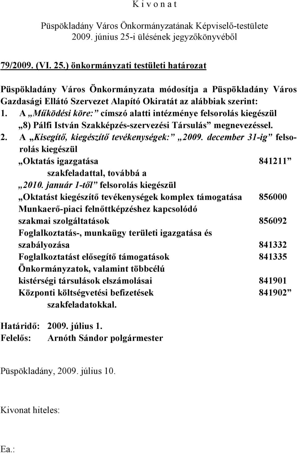 ) önkormányzati testületi határozat Püspökladány Város Önkormányzata módosítja a Püspökladány Város Gazdasági Ellátó Szervezet Alapító Okiratát az alábbiak szerint: 1.