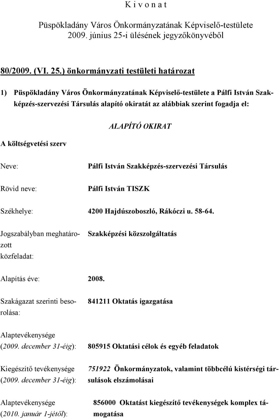 ) önkormányzati testületi határozat 1) Püspökladány Város Önkormányzatának Képviselő-testülete a Pálfi István Szakképzés-szervezési Társulás alapító okiratát az alábbiak szerint fogadja el: A