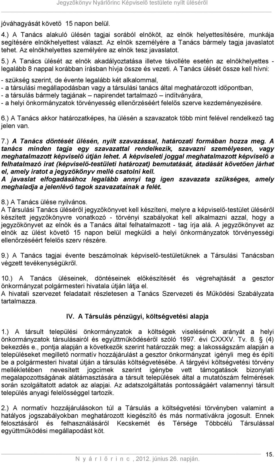 ) A Tanács ülését az elnök akadályoztatása illetve távolléte esetén az elnökhelyettes - legalább 8 nappal korábban írásban hívja össze és vezeti.