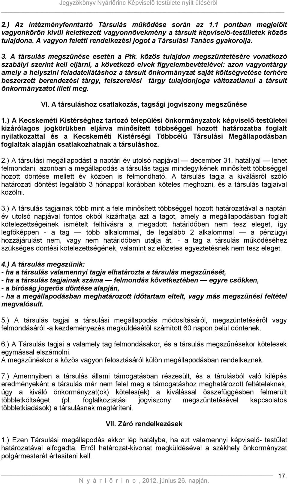 közös tulajdon megszüntetésére vonatkozó szabályi szerint kell eljárni, a következő elvek figyelembevételével: azon vagyontárgy amely a helyszíni feladatellátáshoz a társult önkormányzat saját