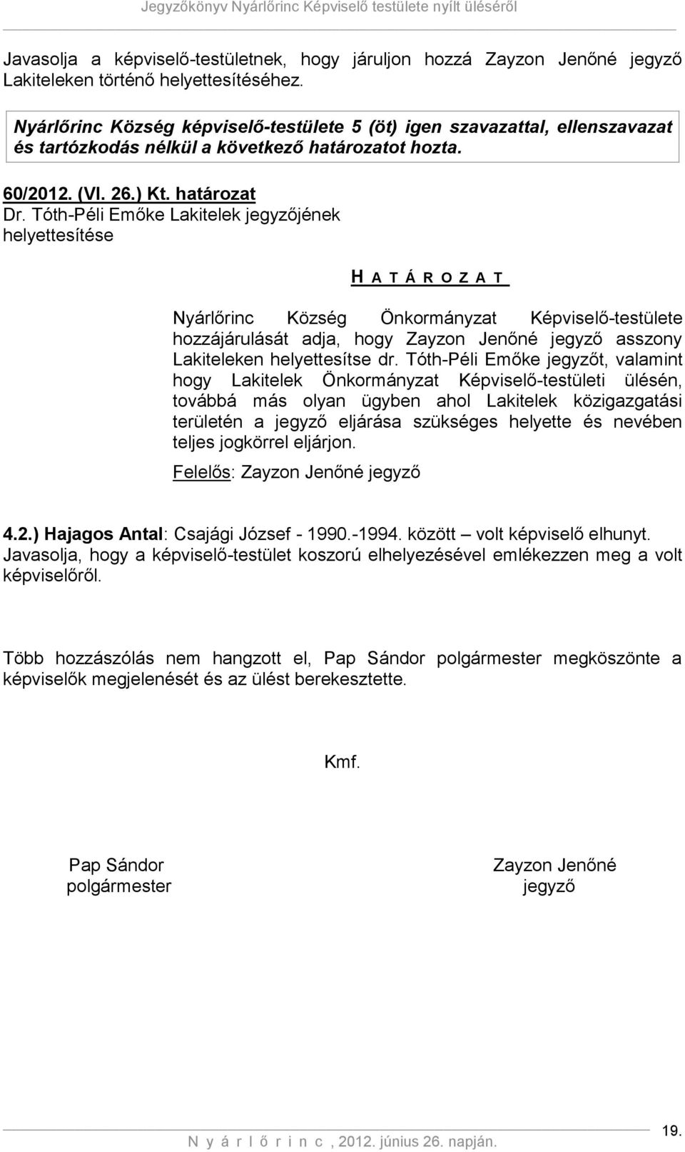 Tóth-Péli Emőke Lakitelek jegyzőjének helyettesítése H A T Á R O Z A T Nyárlőrinc Község Önkormányzat Képviselő-testülete hozzájárulását adja, hogy Zayzon Jenőné jegyző asszony Lakiteleken