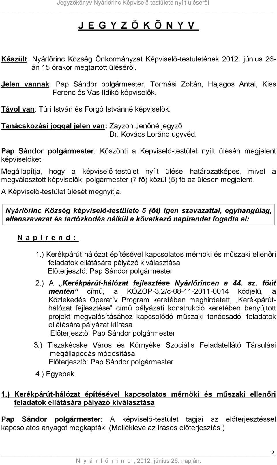 Tanácskozási joggal jelen van: Zayzon Jenőné jegyző Dr. Kovács Loránd ügyvéd. Pap Sándor polgármester: Köszönti a Képviselő-testület nyílt ülésén megjelent képviselőket.