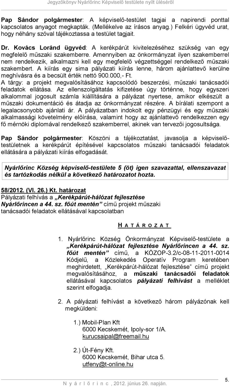 Amennyiben az önkormányzat ilyen szakemberrel nem rendelkezik, alkalmazni kell egy megfelelő végzettséggel rendelkező műszaki szakembert.