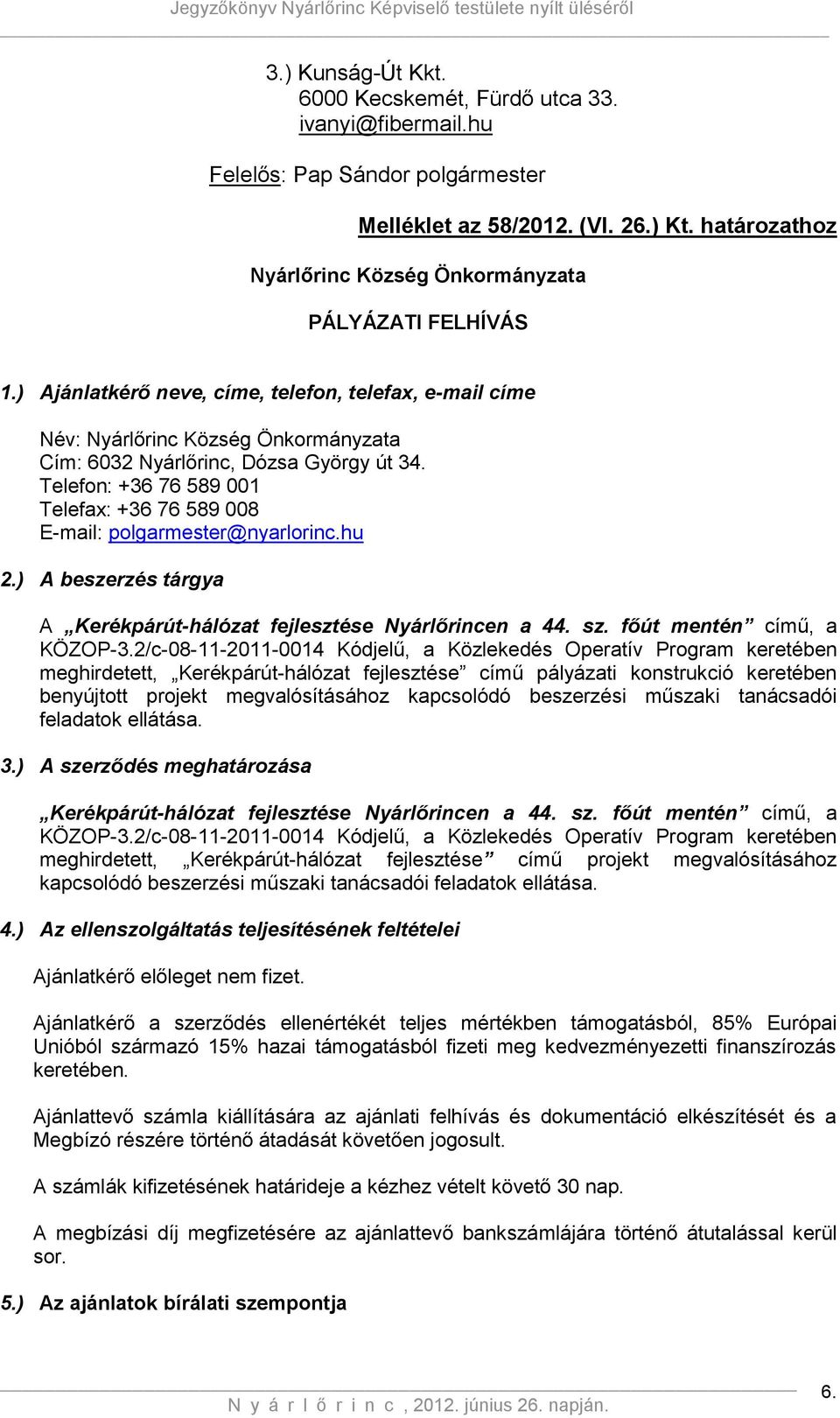 Telefon: +36 76 589 001 Telefax: +36 76 589 008 E-mail: polgarmester@nyarlorinc.hu 2.) A beszerzés tárgya A Kerékpárút-hálózat fejlesztése Nyárlőrincen a 44. sz. főút mentén című, a KÖZOP-3.