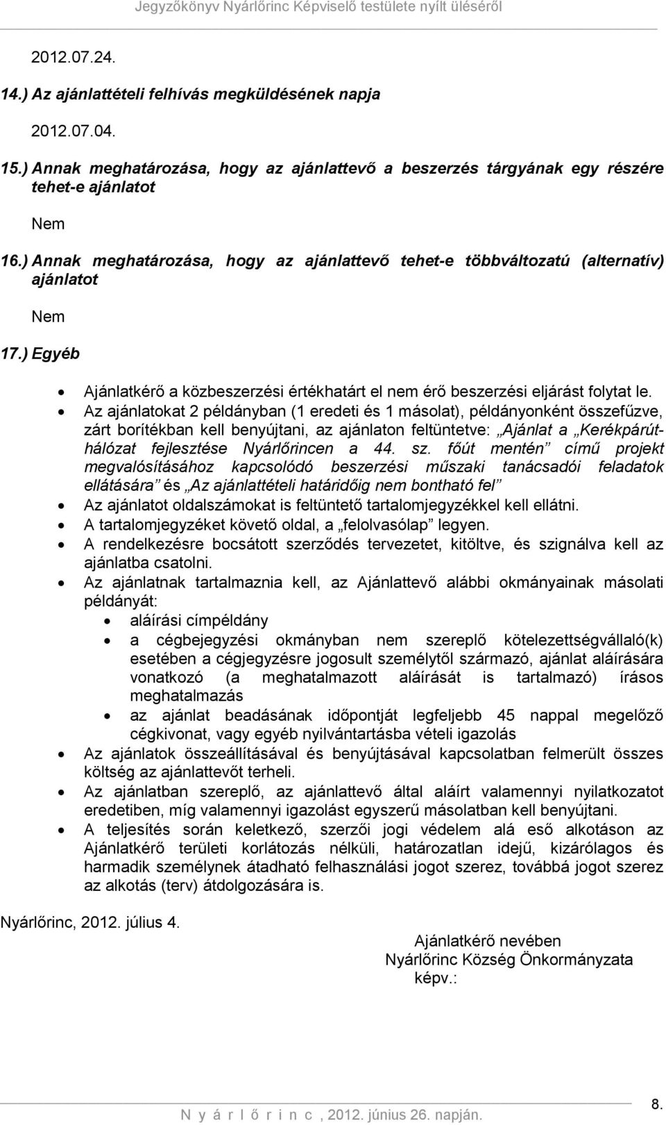 Az ajánlatokat 2 példányban (1 eredeti és 1 másolat), példányonként összefűzve, zárt borítékban kell benyújtani, az ajánlaton feltüntetve: Ajánlat a Kerékpárúthálózat fejlesztése Nyárlőrincen a 44.