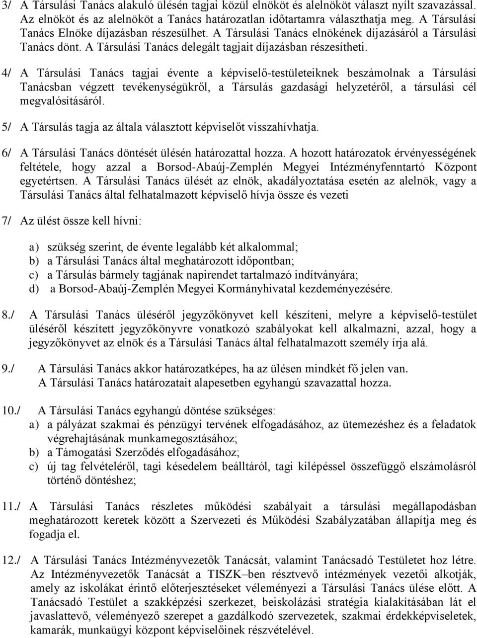 4/ A Társulási Tanács tagjai évente a képviselő-testületeiknek beszámolnak a Társulási Tanácsban végzett tevékenységükről, a Társulás gazdasági helyzetéről, a társulási cél megvalósításáról.