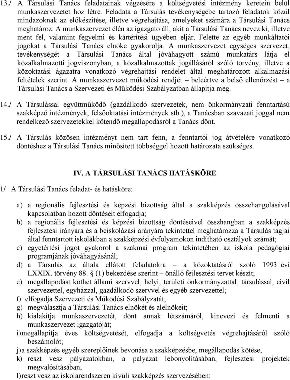 A munkaszervezet élén az igazgató áll, akit a Társulási Tanács nevez ki, illetve ment fel, valamint fegyelmi és kártérítési ügyében eljár.