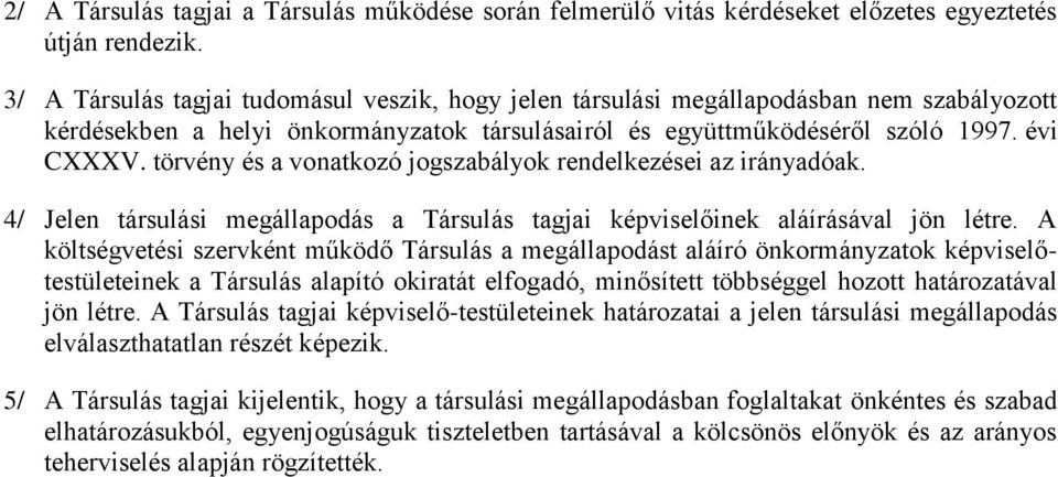 törvény és a vonatkozó jogszabályok rendelkezései az irányadóak. 4/ Jelen társulási megállapodás a Társulás tagjai képviselőinek aláírásával jön létre.