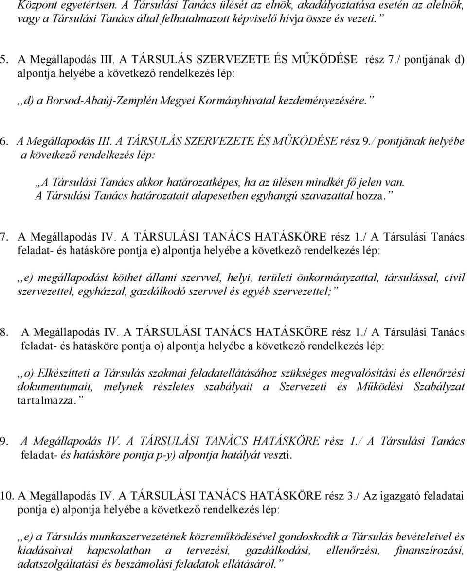 A TÁRSULÁS SZERVEZETE ÉS MŰKÖDÉSE rész 9./ pontjának helyébe a következő rendelkezés lép: A Társulási Tanács akkor határozatképes, ha az ülésen mindkét fő jelen van.