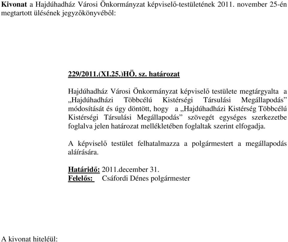 hogy a Hajdúhadházi Kistérség Többcélú Kistérségi Társulási Megállapodás szövegét egységes szerkezetbe foglalva jelen határozat mellékletében foglaltak szerint