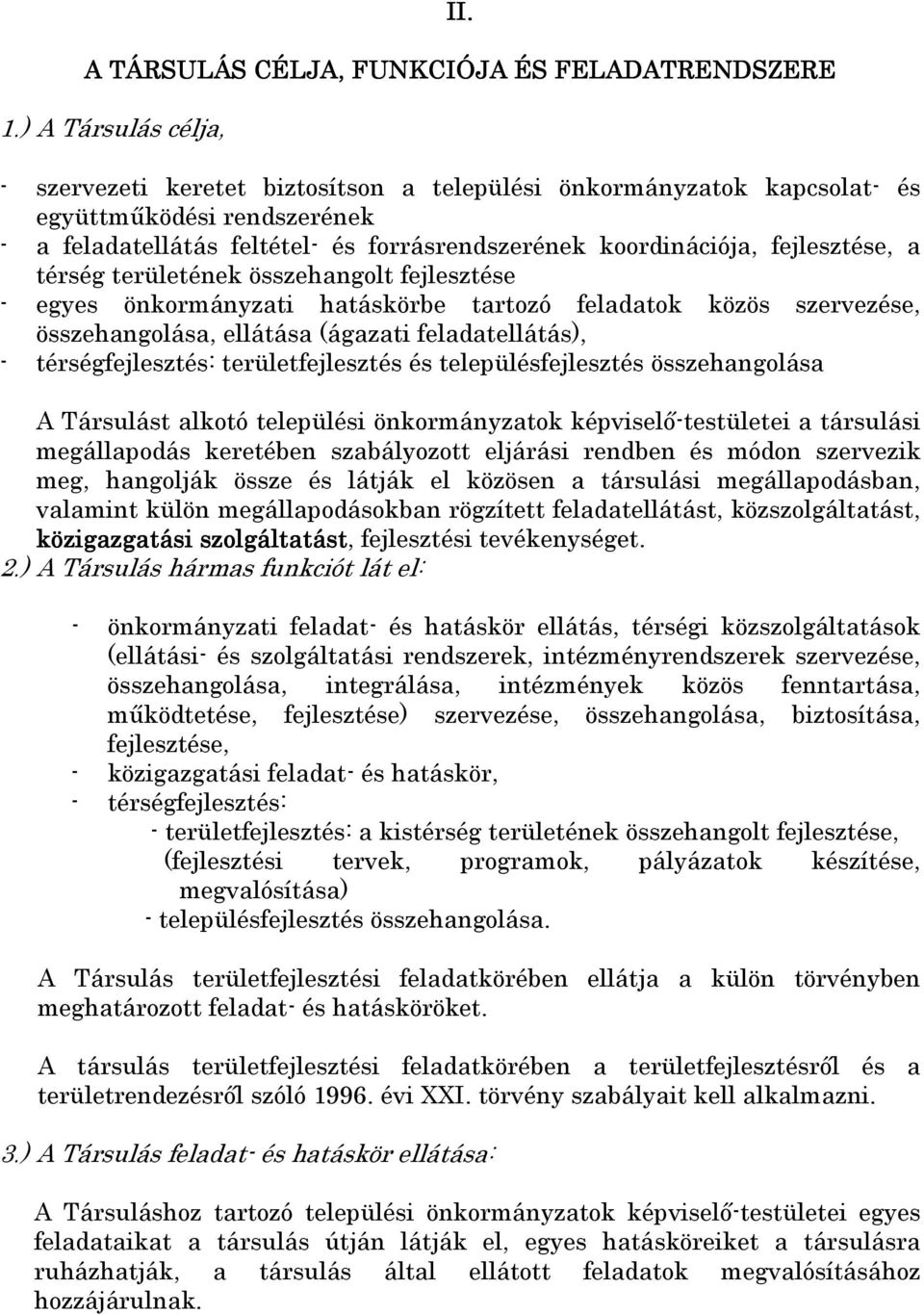 fejlesztése, a térség területének összehangolt fejlesztése - egyes önkormányzati hatáskörbe tartozó feladatok közös szervezése, összehangolása, ellátása (ágazati feladatellátás), - térségfejlesztés: