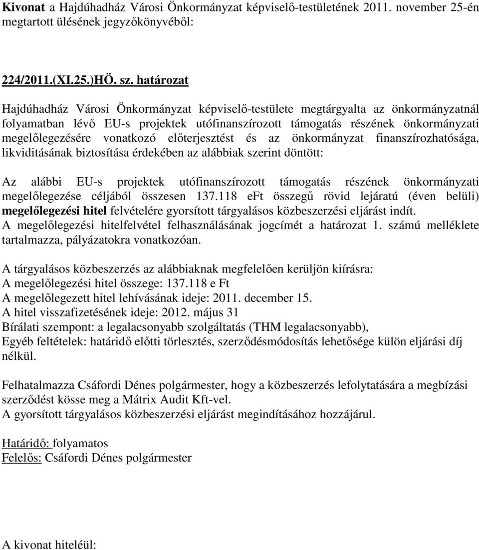 vonatkozó előterjesztést és az önkormányzat finanszírozhatósága, likviditásának biztosítása érdekében az alábbiak szerint döntött: Az alábbi EU-s projektek utófinanszírozott támogatás részének