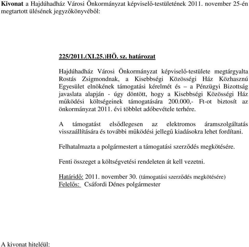 javaslata alapján - úgy döntött, hogy a Kisebbségi Közösségi Ház működési költségeinek támogatására 200.000,- Ft-ot biztosít az önkormányzat 2011. évi többlet adóbevétele terhére.