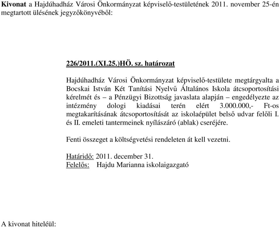 Bizottság javaslata alapján engedélyezte az intézmény dologi kiadásai terén elért 3.000.000,- Ft-os megtakarításának átcsoportosítását az iskolaépület belső udvar felőli I.