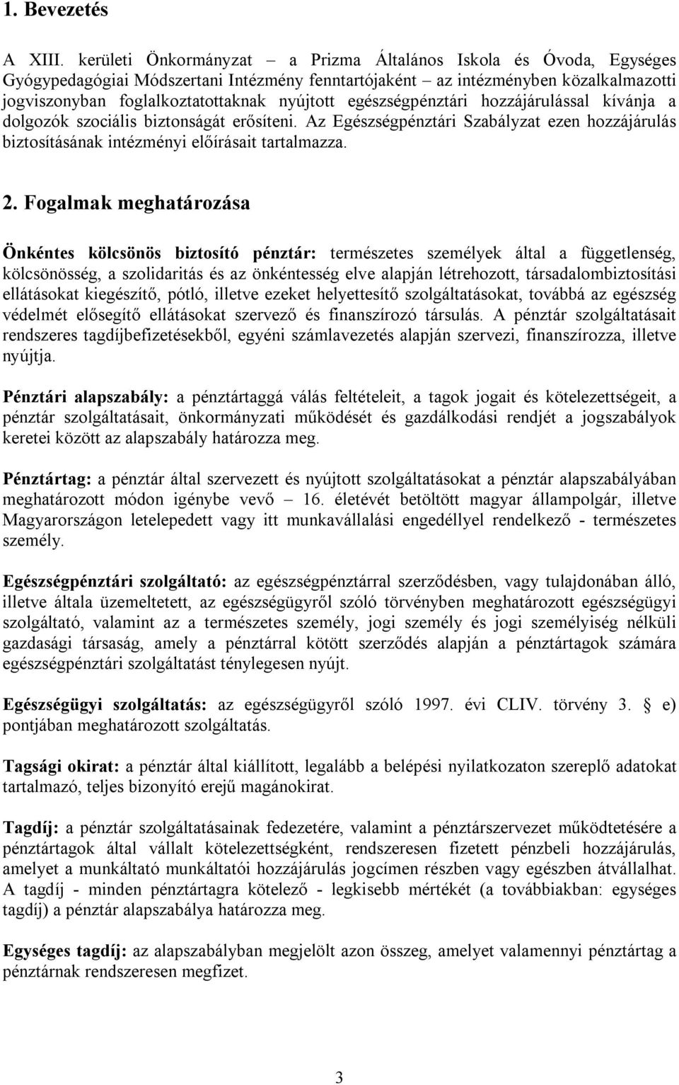 egészségpénztári hozzájárulással kívánja a dolgozók szociális biztonságát erősíteni. Az Egészségpénztári Szabályzat ezen hozzájárulás biztosításának intézményi előírásait tartalmazza. 2.