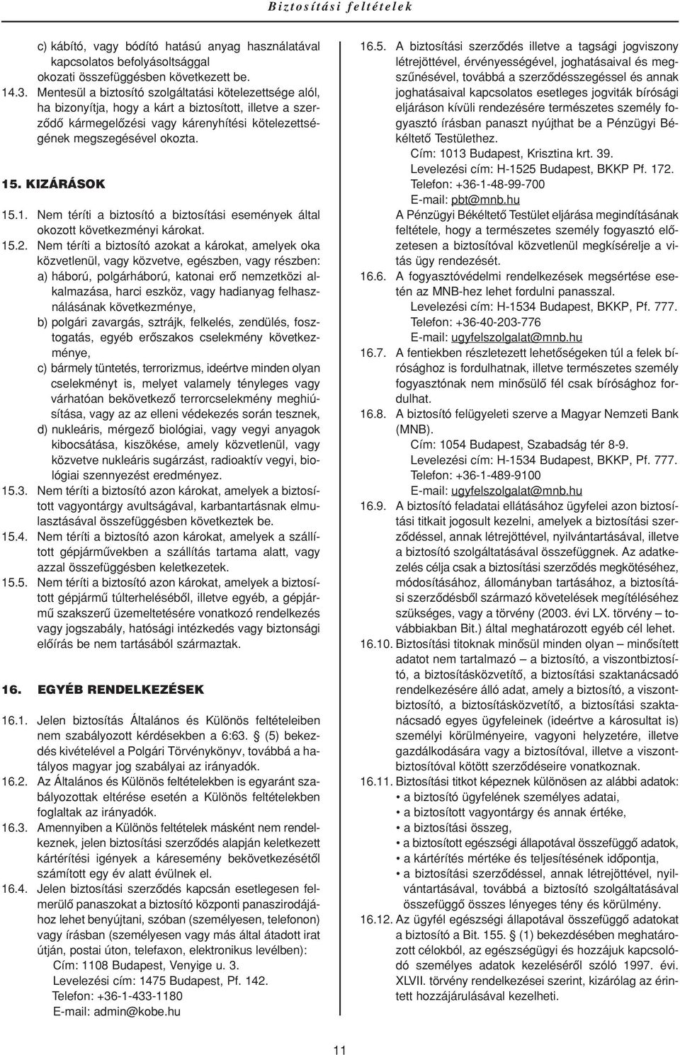 KIZÁRÁSOK 15.1. Nem téríti a biztosító a biztosítási események által okozott következményi károkat. 15.2.