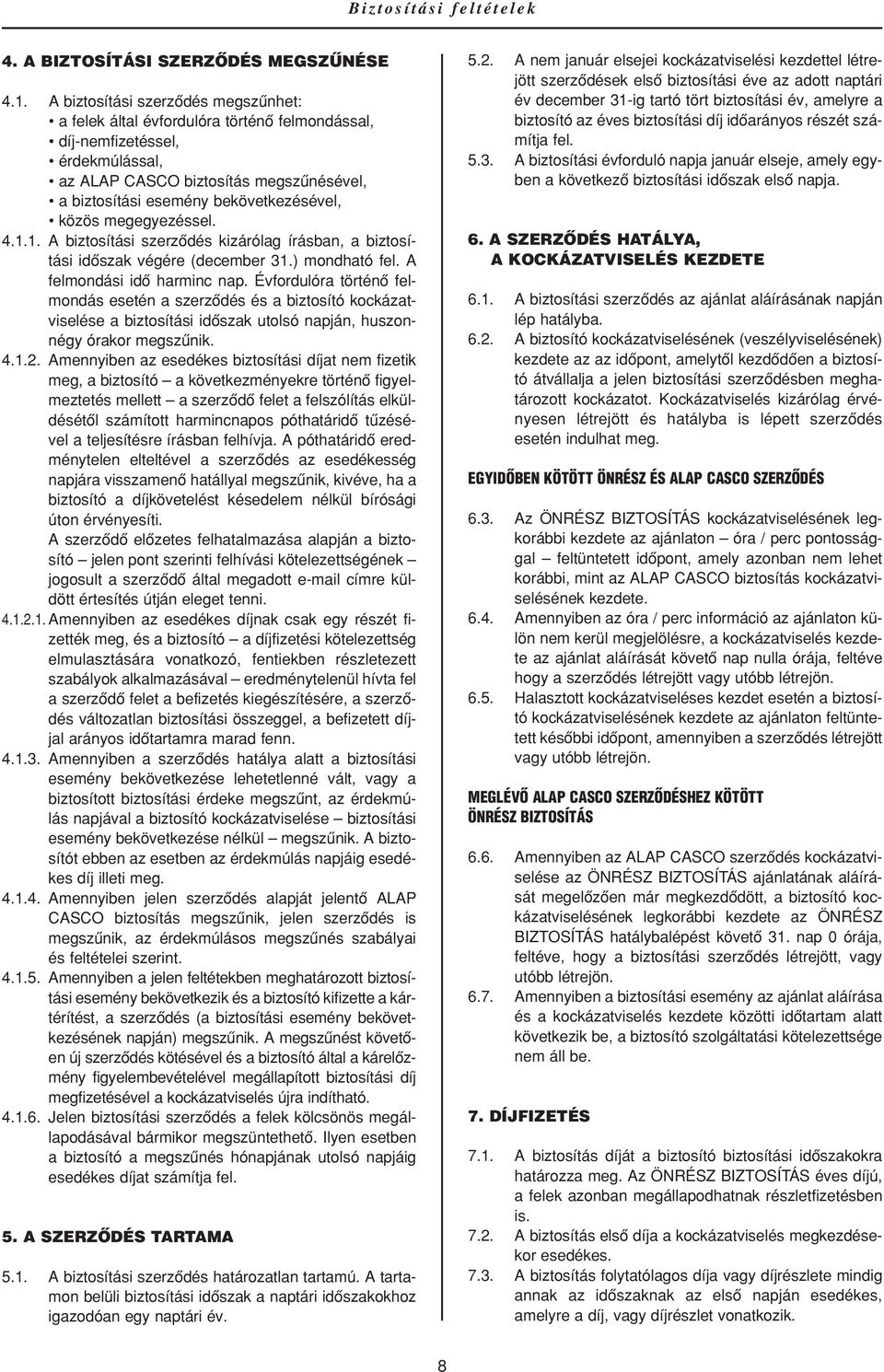 közös megegyezéssel. 4.1.1. A biztosítási szerzôdés kizárólag írásban, a biztosítási idôszak végére (december 31.) mondható fel. A felmondási idô harminc nap.