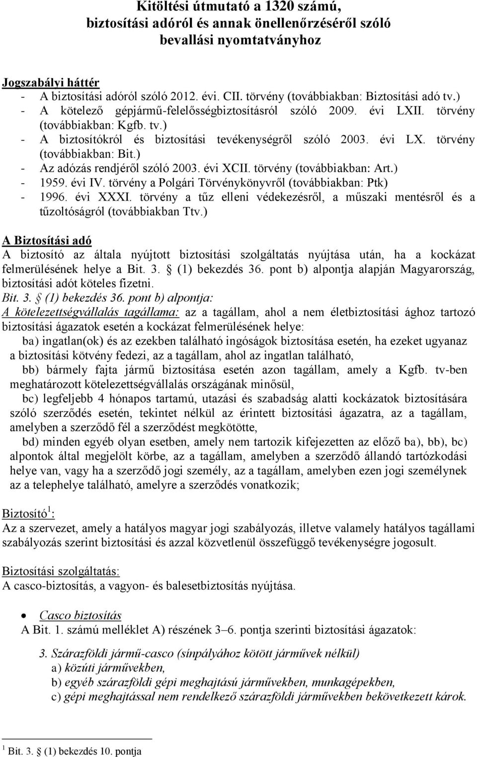 évi LX. törvény (továbbiakban: Bit.) - Az adózás rendjéről szóló 2003. évi XCII. törvény (továbbiakban: Art.) - 1959. évi IV. törvény a Polgári Törvénykönyvről (továbbiakban: Ptk) - 1996. évi XXXI.