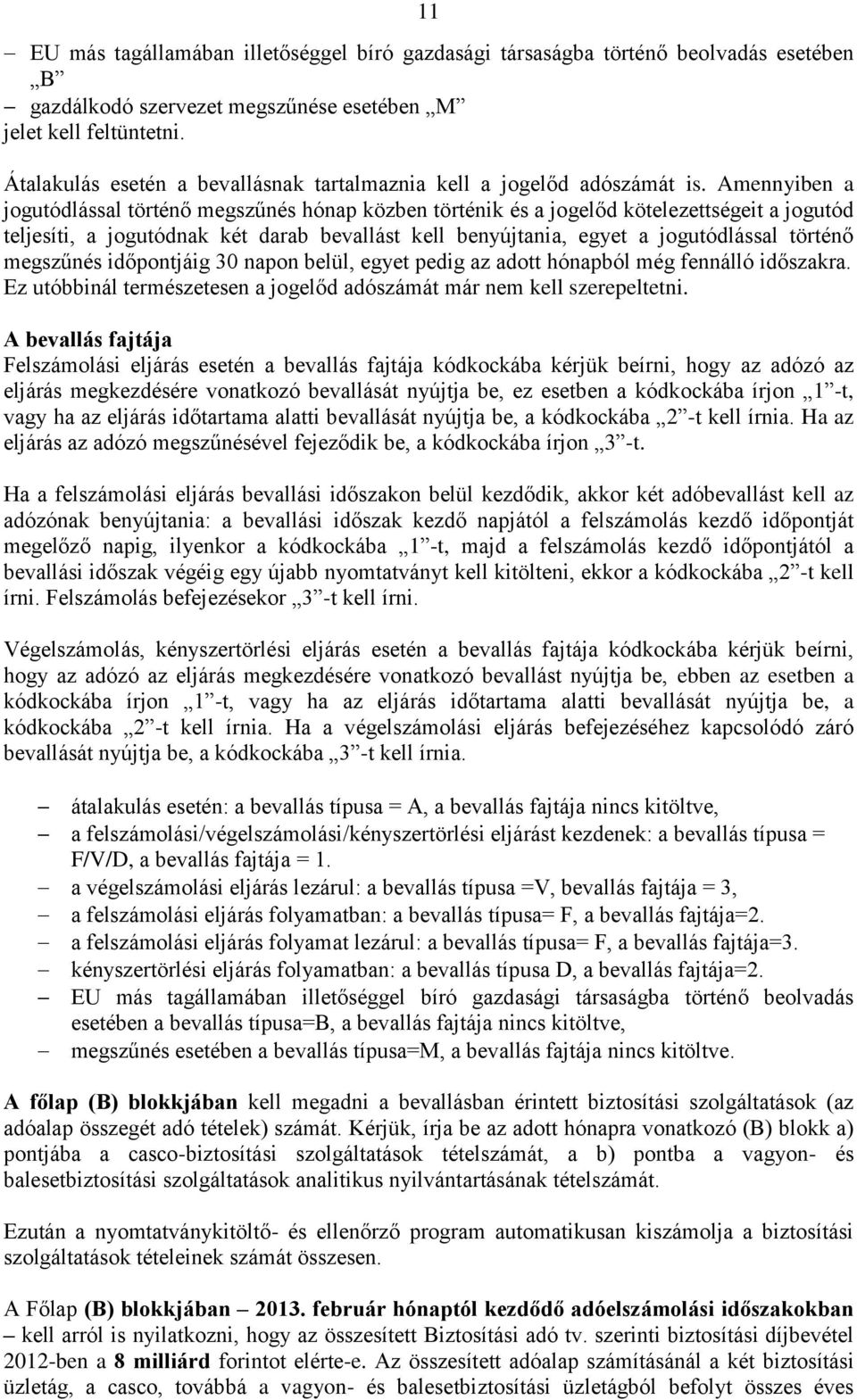 Amennyiben a jogutódlással történő megszűnés hónap közben történik és a jogelőd kötelezettségeit a jogutód teljesíti, a jogutódnak két darab bevallást kell benyújtania, egyet a jogutódlással történő