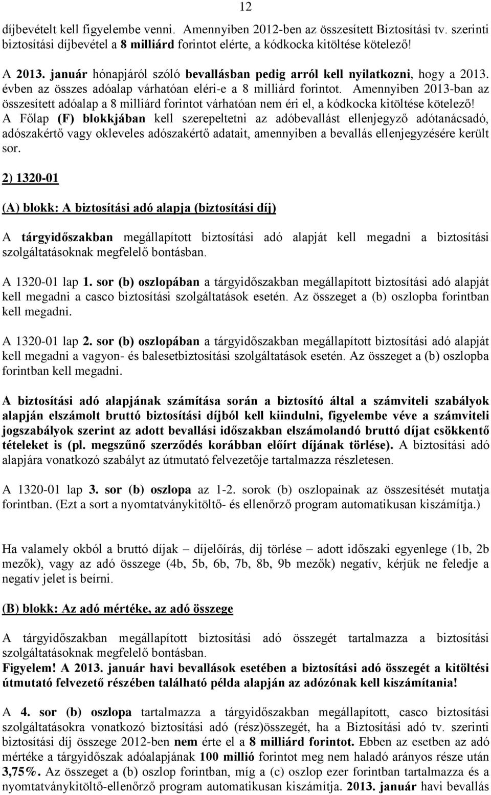 Amennyiben 2013-ban az összesített adóalap a 8 milliárd forintot várhatóan nem éri el, a kódkocka kitöltése kötelező!