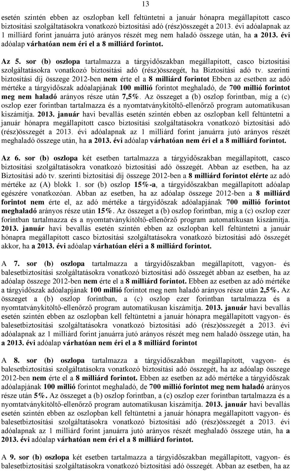 sor (b) oszlopa tartalmazza a tárgyidőszakban megállapított, casco biztosítási szolgáltatásokra vonatkozó biztosítási adó (rész)összegét, ha Biztosítási adó tv.