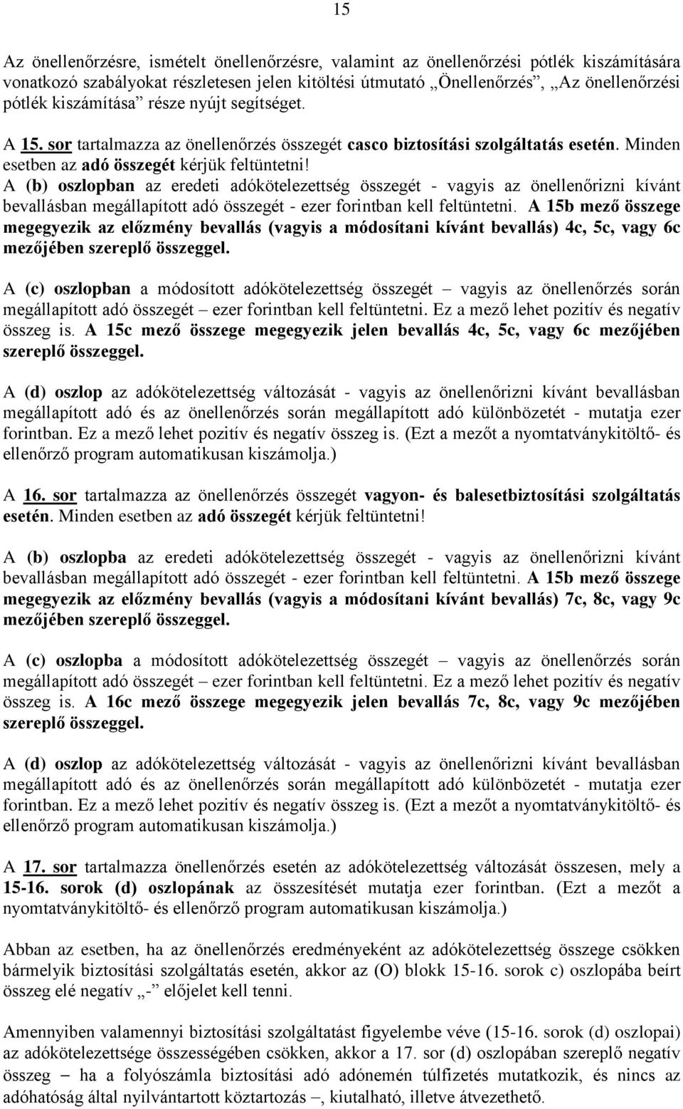 A (b) oszlopban az eredeti adókötelezettség összegét - vagyis az önellenőrizni kívánt bevallásban megállapított adó összegét - ezer forintban kell feltüntetni.